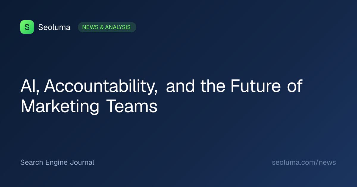 AI, Accountability, and the Future of Marketing Teams