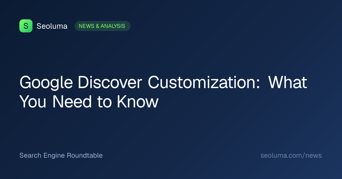 Google Discover Customization: What You Need to Know