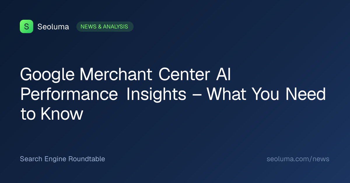 Google Merchant Center AI Performance Insights – What You Need to Know