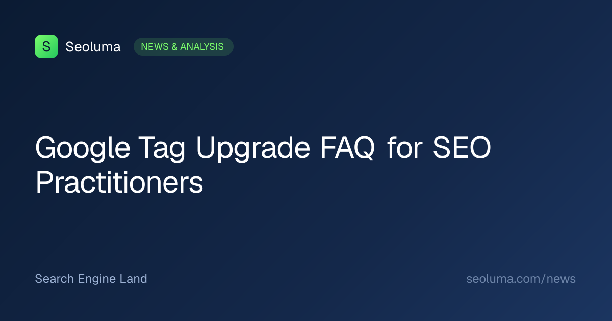 Google Tag Upgrade FAQ for SEO Practitioners