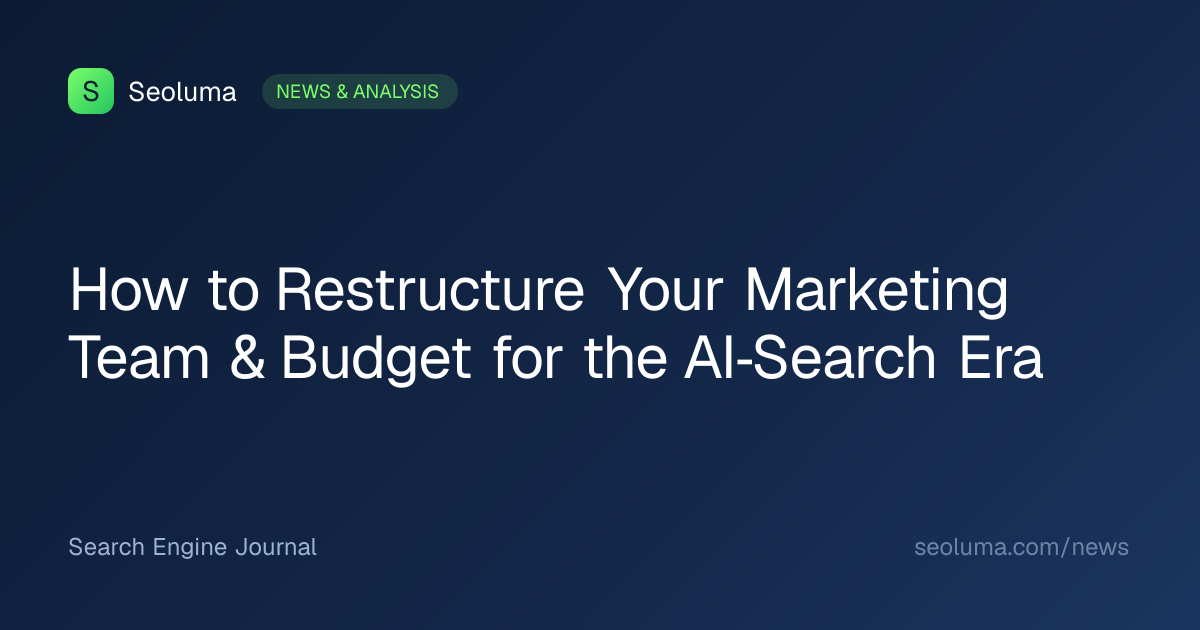 How to Restructure Your Marketing Team & Budget for the AI‑Search Era