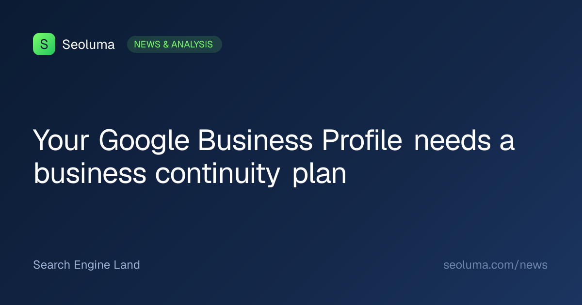 Your Google Business Profile needs a business continuity plan